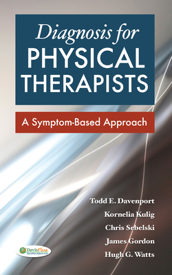 Diagnosis for Physical Therapists: A Symptom-Based Approach - Davenport, Todd E, and Kulig, Kornelia, and Sebelski, Chris A