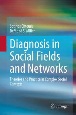 Diagnosis in Social Fields and Networks: Theories and Practice in Complex Social Contexts - Chtouris, Sotirios, and Miller, Demond S