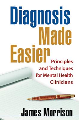 Diagnosis Made Easier, First Edition: Principles and Techniques for Mental Health Clinicians - Morrison, James, MD