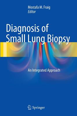 Diagnosis of Small Lung Biopsy: An Integrated Approach - Fraig, Mostafa M. (Editor)