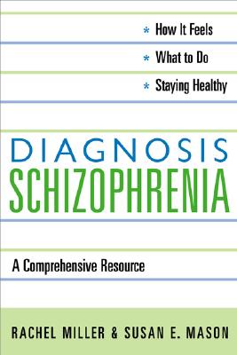 Diagnosis: Schizophrenia: A Comprehensive Resource for Consumers, Families, and Helping Professionals - Miller, Rachel, and Mason, Susan, Professor