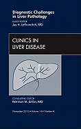 Diagnostic Challenges in Liver Pathology, an Issue of Clinics in Liver Disease: Volume 14-4