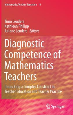 Diagnostic Competence of Mathematics Teachers: Unpacking a Complex Construct in Teacher Education and Teacher Practice - Leuders, Timo (Editor), and Philipp, Kathleen (Editor), and Leuders, Juliane (Editor)