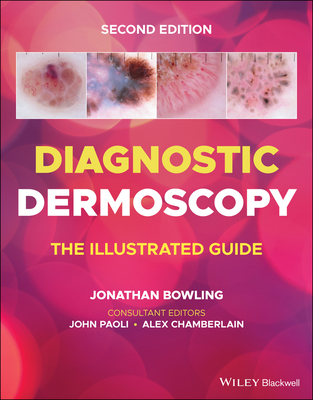 Diagnostic Dermoscopy: The Illustrated Guide - Bowling, Jonathan (Editor), and Paoli, John (Consultant editor), and Chamberlain, Alex (Consultant editor)