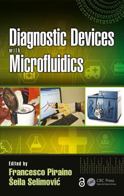 Diagnostic Devices with Microfluidics - Piraino, Francesco (Editor), and Selimovic, Seila (Editor)