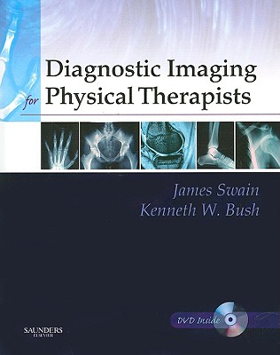 Diagnostic Imaging for Physical Therapists - Swain, James, and Bush, Kenneth W, Mpt, PhD, and Brosing, Juliette, PhD