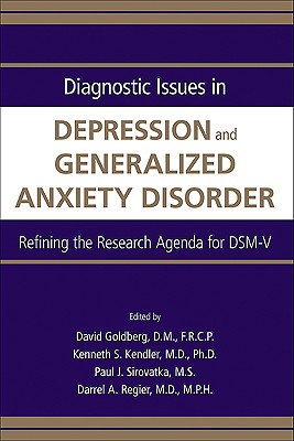 Diagnostic Issues in Depression and Generalized Anxiety Disorder: Refining the Research Agenda for DSM-V - Goldberg, David (Editor), and Kendler, Kenneth S (Editor), and Sirovatka, Paul J (Editor)