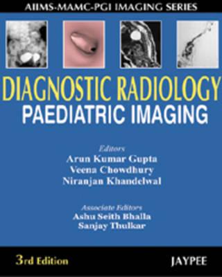 Diagnostic Radiology: Paediatric Imaging - Gupta, Arun Jumar, and Chowdhury, Veena, and Khandelwal, Niranjan