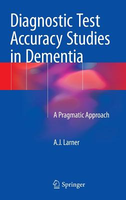 Diagnostic Test Accuracy Studies in Dementia: A Pragmatic Approach - Larner, A.J.