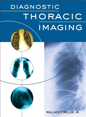 Diagnostic Thoracic Imaging - Miller, Wallace T, Jr., MD