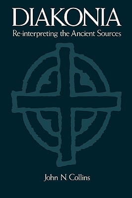 Diakonia: Re-Interpreting the Ancient Sources - Collins, John N