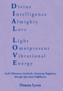 Dial Love: God's Planetary Guide for Attaining Happiness Through Spiritual Fulfillment