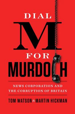 Dial M for Murdoch: News Corporation and the Corruption of Britian - Watson, Tom, and Hickman, Martin