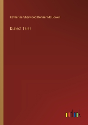 Dialect Tales - McDowell, Katherine Sherwood Bonner