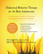 Dialectical Behavior Therapy for At-Risk Adolescents: A Practitioner's Guide to Treating Challenging Behavior Problems