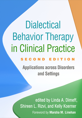 Dialectical Behavior Therapy in Clinical Practice: Applications Across Disorders and Settings - Dimeff, Linda A, PhD (Editor), and Rizvi, Shireen L, PhD, Abpp (Editor), and Koerner, Kelly, PhD (Editor)