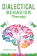 Dialectical Behavior Therapy: The Best Strategies to Discover the Secrets for Overcoming Borderline Personality Disorder and Depression