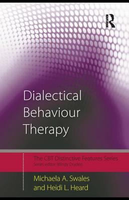 Dialectical Behaviour Therapy: Distinctive Features - Swales, Michaela A, PhD, and Heard, Heidi L, PhD