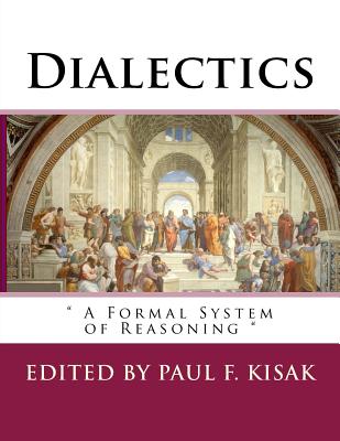 Dialectics: " A Formal System of Reasoning " - Kisak, Paul F