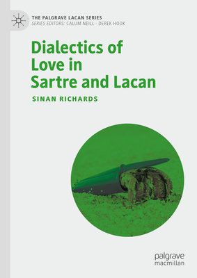 Dialectics of Love in Sartre and Lacan - Richards, Sinan