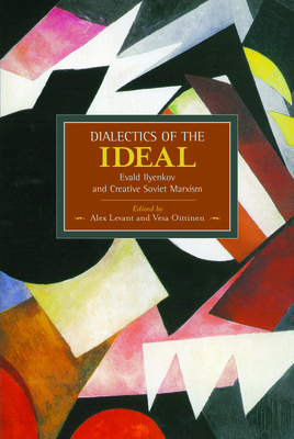 Dialectics of the Ideal: Evald Ilyenkov and Creative Soviet Marxism - Levant, Alex (Editor), and Oittinen, Vesa (Editor)