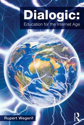 Dialogic: Education for the Internet Age - Wegerif, Rupert