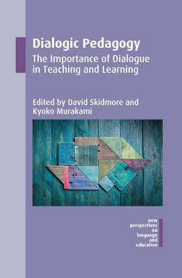 Dialogic Pedagogy: The Importance of Dialogue in Teaching and Learning - Skidmore, David (Editor), and Murakami, Kyoko (Editor)