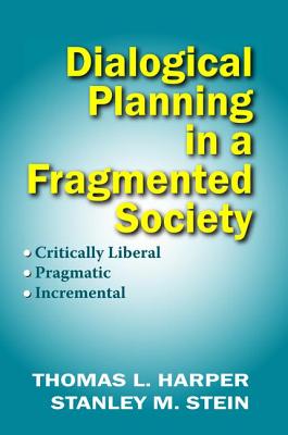 Dialogical Planning in a Fragmented Society: Critically Liberal, Pragmatic, Incremental - Harper, Thomas L., and Stein, Stanley