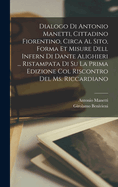 Dialogo di Antonio Manetti, cittadino fiorentino, circa al sito, forma et misure dell Infern di Dante Alighieri ... ristampata di su la prima edizione col riscontro del ms. Riccardiano