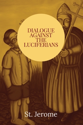 Dialogue against the Luciferians - St Jerome, and Fremantle, W H (Translated by)