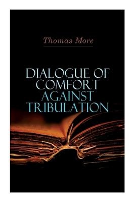 Dialogue of Comfort Against Tribulation - More, Thomas