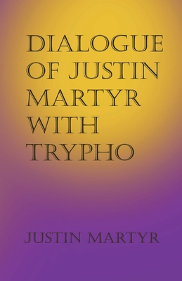 Dialogue of Justin Martyr with Trypho - Martyr, Justin, and Roberts, Alexander (Editor), and Donaldson, James (Editor)