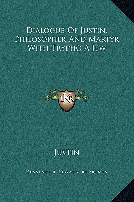 Dialogue Of Justin, Philosopher And Martyr With Trypho A Jew - Justin