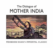 Dialogue Of: Mother India, The: Mehboob Khan's Immortal Classic
