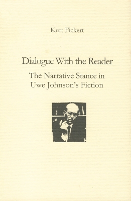 Dialogue with the Reader: The Narrative Stance in Uwe Johnson's Fiction - Fickert, Kurt J