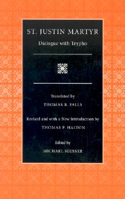 Dialogue with Trypho - Martyr, Justin, and Halls, Thomas B (Translated by), and Halton, Thomas P (Revised by)