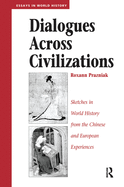 Dialogues Across Civilizations: Sketches In World History From The Chinese And European Experiences