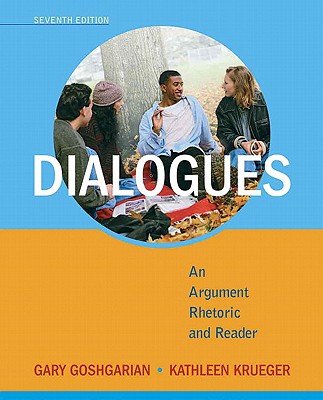 Dialogues: An Argument Rhetoric and Reader - Goshgarian, Gary, and Krueger, Kathleen