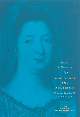 Dialogues and Addresses - Maintenon, Madame de, and Conley S J, John J (Translated by)