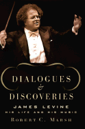 Dialogues and Discoveries: James Levine: His Life and His Music
