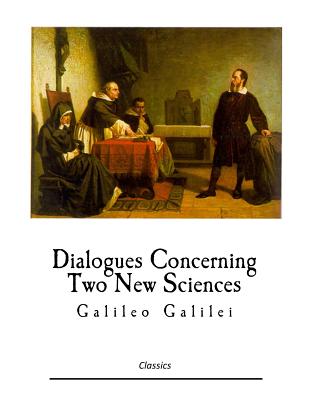 Dialogues Concerning Two New Sciences: Galileo Galilei - Galilei, Galileo, and Crew, Henry (Translated by), and De Salvio, Alfonso (Translated by)