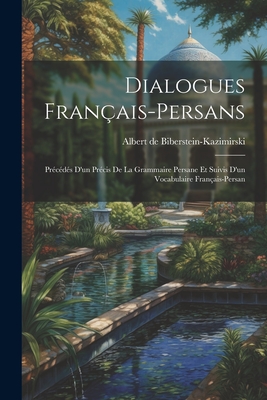 Dialogues fran?ais-persans: Pr?c?d?s d'un pr?cis de la grammaire persane et suivis d'un vocabulaire fran?ais-persan - Biberstein-Kazimirski, Albert de 180 (Creator)