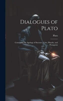 Dialogues of Plato: Containing the Apology of Socrates, Crito, Phaedo, and Protagoras - Plato