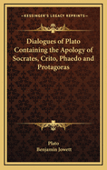 Dialogues of Plato: Containing the Apology of Socrates, Crito, Phaedo, and Protagoras
