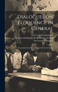 Dialogues on Eloquence in General: Particularly That Kind Which Is Fit for the Pulpit (Classic Reprint)