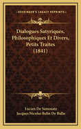 Dialogues Satyriques, Philosophiques Et Divers, Petits Traites (1841)