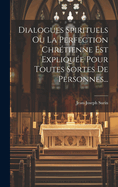 Dialogues Spirituels Ou La Perfection Chretienne Est Expliquee Pour Toutes Sortes de Personnes...
