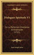 Dialogues Spirituels V1: Ou La Perfection Chretienne Est Expliquee (1721)