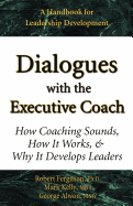 Dialogues with the Executive Coach: How Coaching Sounds, How It Works, and Why It Develops Leaders