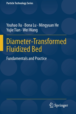 Diameter-Transformed Fluidized Bed: Fundamentals and Practice - Xu, Youhao, and Lu, Bona, and He, Mingyuan